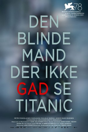 Den blinde mand der ikke gad se Titanic, Petri Poikolainen,Marjaana Maijala,Samuli Jaskio,Rami Rusinen,Hannamaija Nikander,Lassi Poikolainen,Niina Virtanen,Teemu Kanerva,Pasi Hakkio,Erika Säilynkangas